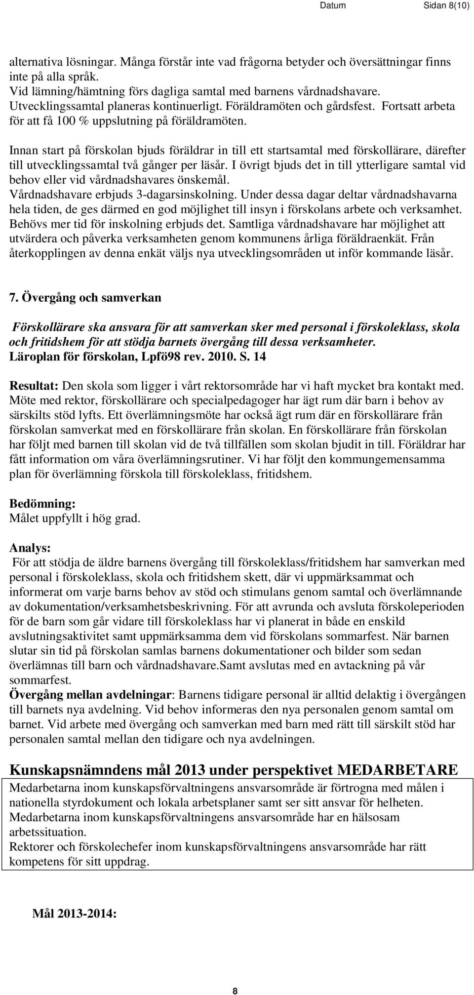 Innan start på förskolan bjuds föräldrar in till ett startsamtal med förskollärare, därefter till utvecklingssamtal två gånger per läsår.