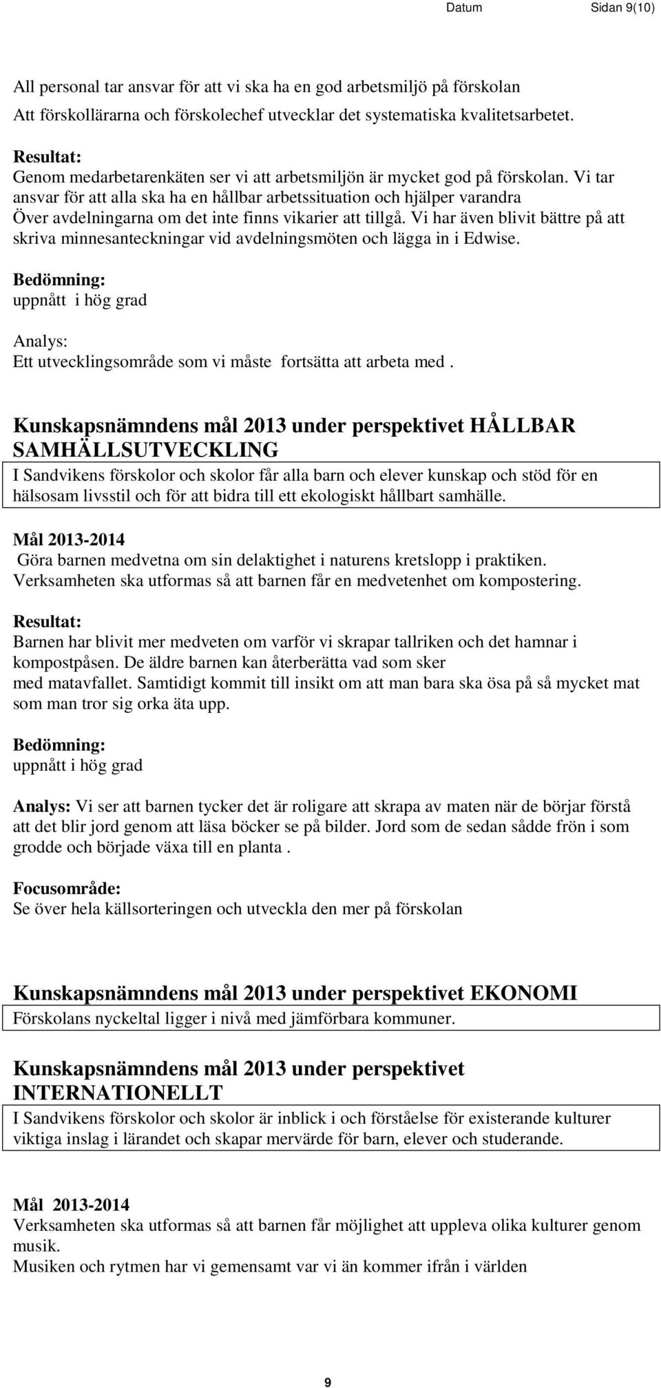 Vi tar ansvar för att alla ska ha en hållbar arbetssituation och hjälper varandra Över avdelningarna om det inte finns vikarier att tillgå.