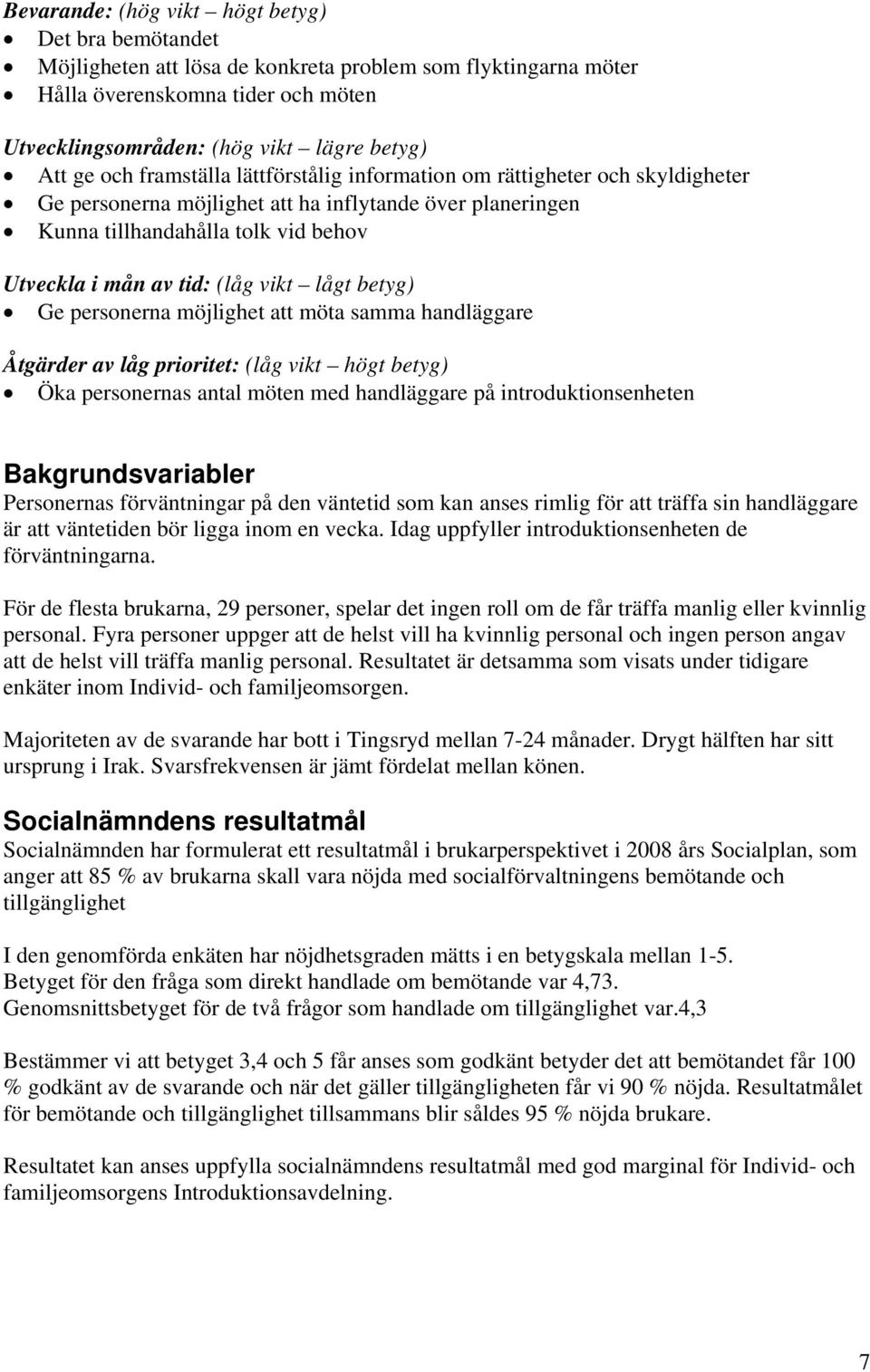 vikt lågt betyg) Ge personerna möjlighet att möta samma handläggare Åtgärder av låg prioritet: (låg vikt högt betyg) Öka personernas antal möten med handläggare på introduktionsenheten