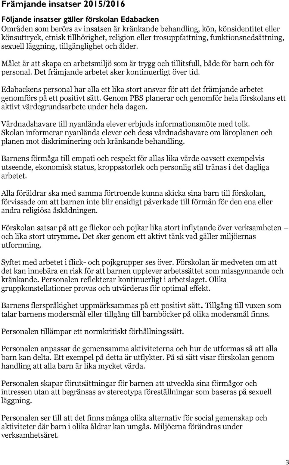 Det främjande arbetet sker kontinuerligt över tid. Edabackens personal har alla ett lika stort ansvar för att det främjande arbetet genomförs på ett positivt sätt.