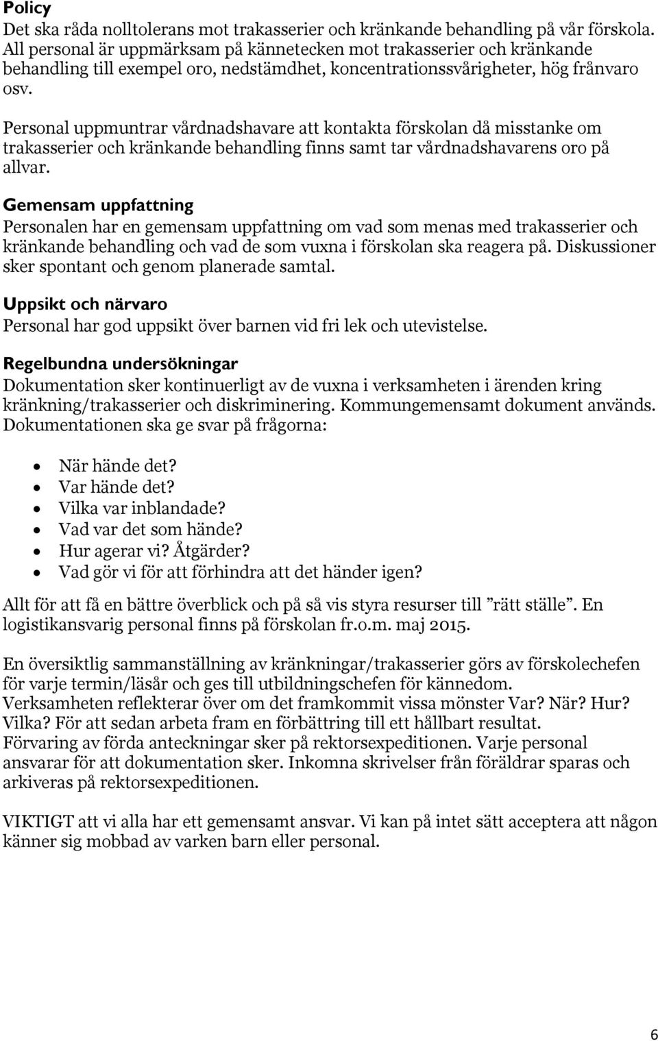 Personal uppmuntrar vårdnadshavare att kontakta förskolan då misstanke om trakasserier och kränkande behandling finns samt tar vårdnadshavarens oro på allvar.