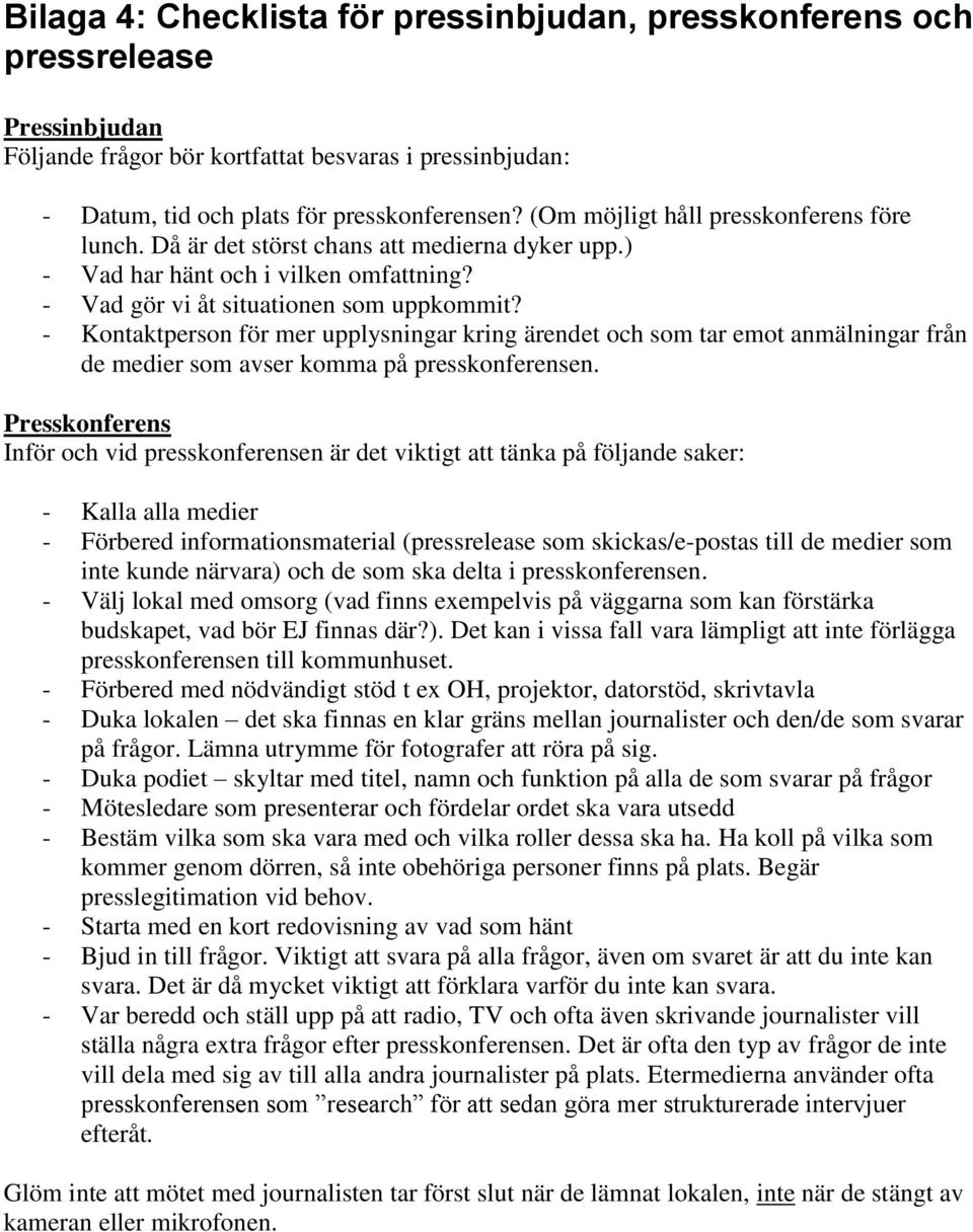 - Kontaktperson för mer upplysningar kring ärendet och som tar emot anmälningar från de medier som avser komma på presskonferensen.