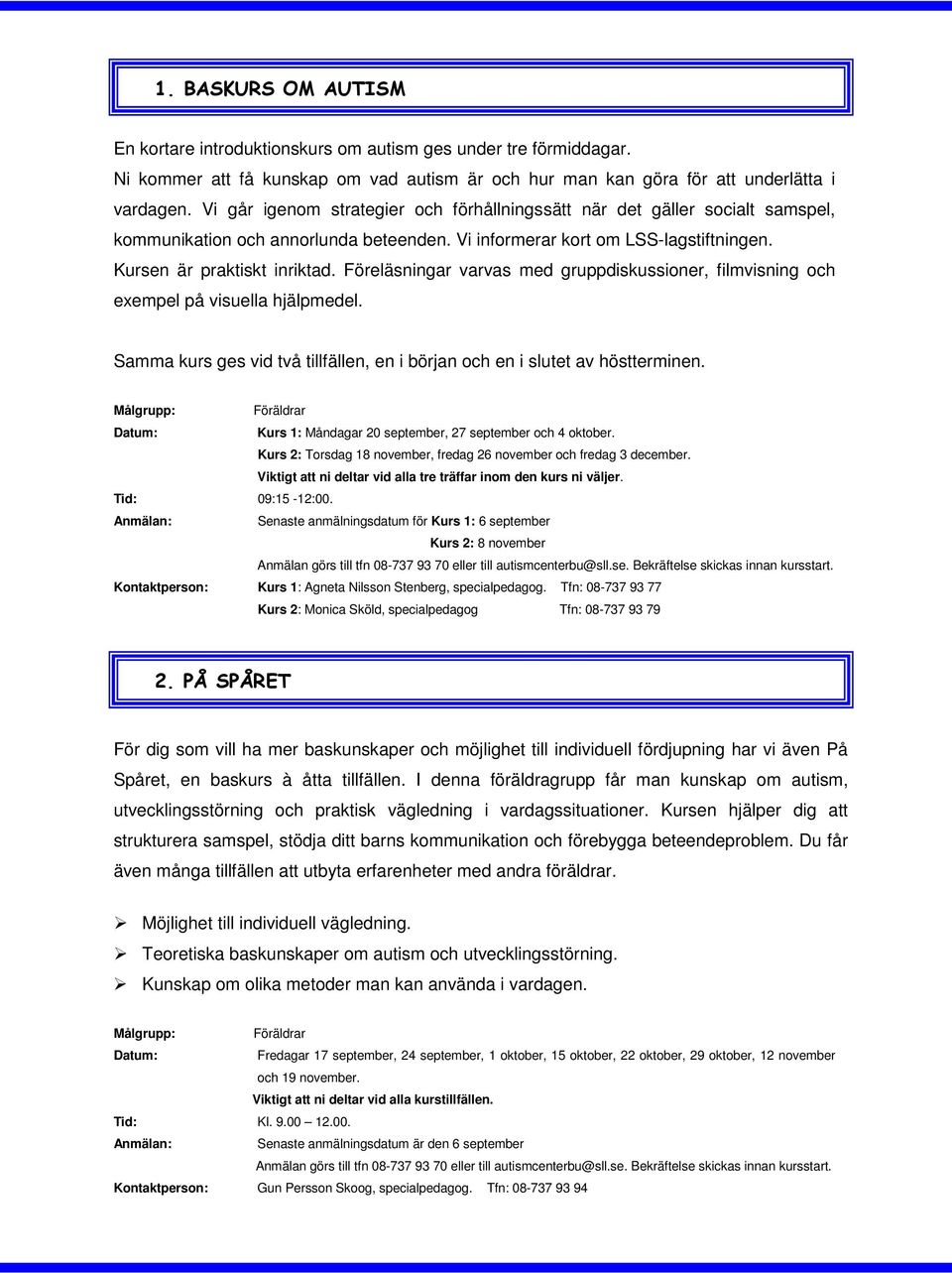 Föreläsningar varvas med gruppdiskussioner, filmvisning och exempel på visuella hjälpmedel. Samma kurs ges vid två tillfällen, en i början och en i slutet av höstterminen.