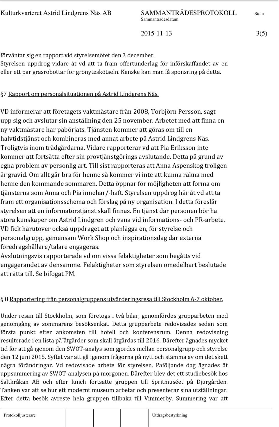 7 Rapport om personalsituationen på Astrid Lindgrens Näs. VD informerar att företagets vaktmästare från 2008, Torbjörn Persson, sagt upp sig och avslutar sin anställning den 25 november.