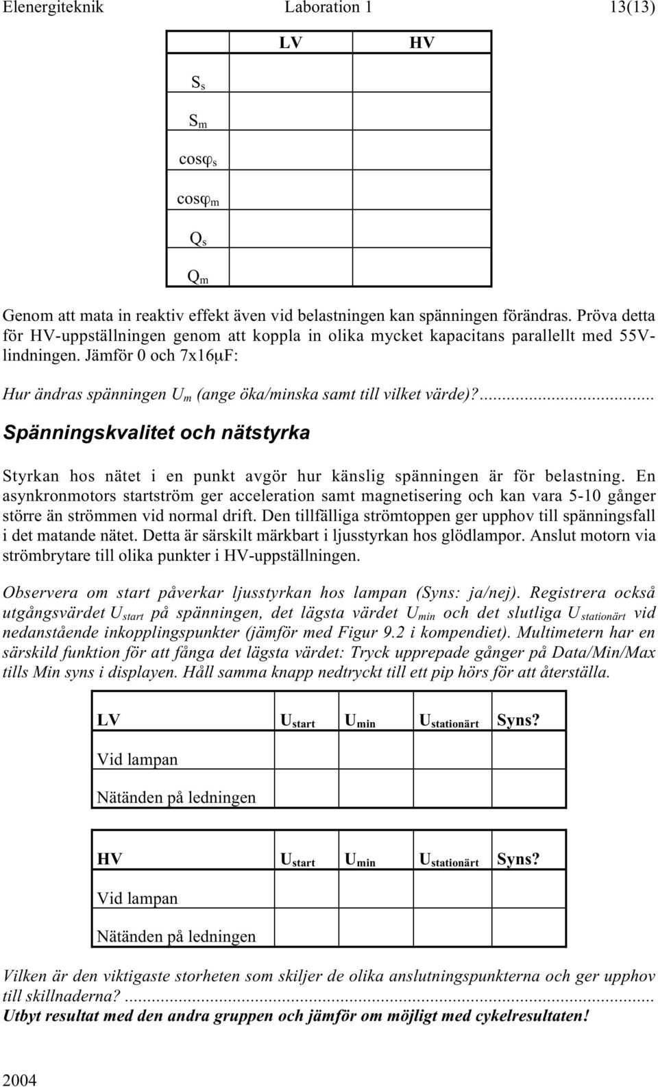 ... Spänningskvalitet och nätstyrka Styrkan hos nätet i en punkt avgör hur känslig spänningen är för belastning.