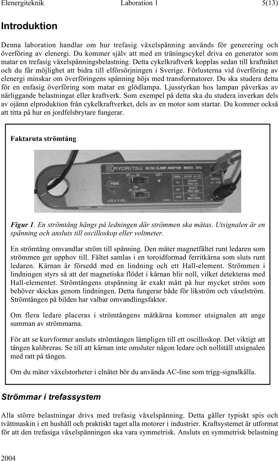 Detta cykelkraftverk kopplas sedan till kraftnätet och du får möjlighet att bidra till elförsörjningen i Sverige.