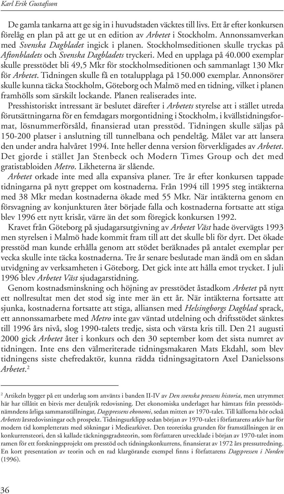 000 exemplar skulle presstödet bli 49,5 Mkr för stockholmseditionen och sammanlagt 130 Mkr för Arbetet. Tidningen skulle få en totalupplaga på 150.000 exemplar. Annonsörer skulle kunna täcka Stockholm, Göteborg och Malmö med en tidning, vilket i planen framhölls som särskilt lockande.