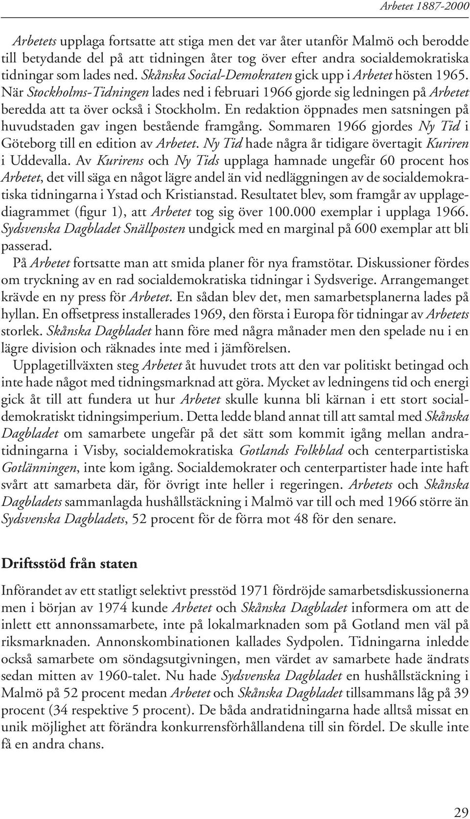 En redaktion öppnades men satsningen på huvudstaden gav ingen bestående framgång. Sommaren 1966 gjordes Ny Tid i Göteborg till en edition av Arbetet.