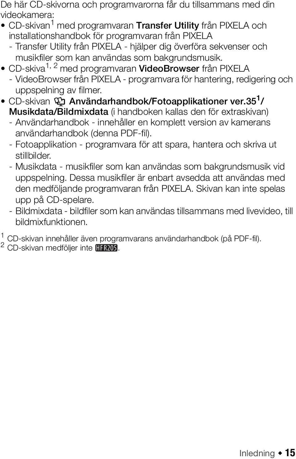 CD-skiva 1, 2 med programvaran VideoBrowser från PIXELA - VideoBrowser från PIXELA - programvara för hantering, redigering och uppspelning av filmer. CD-skivan Y Användarhandbok/Fotoapplikationer ver.