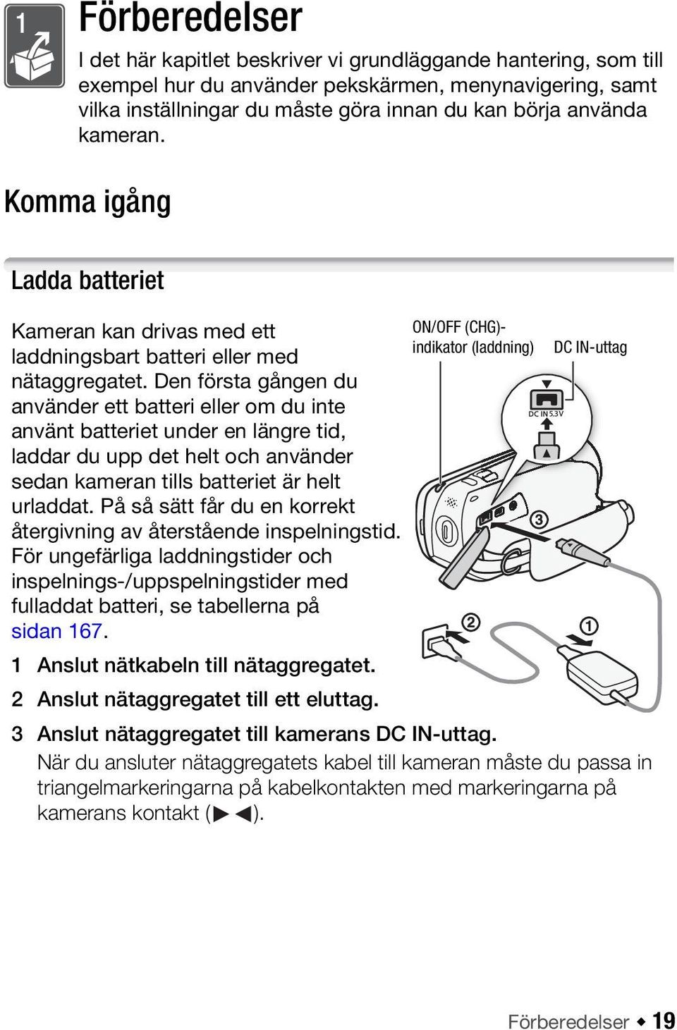 Den första gången du använder ett batteri eller om du inte använt batteriet under en längre tid, laddar du upp det helt och använder sedan kameran tills batteriet är helt urladdat.