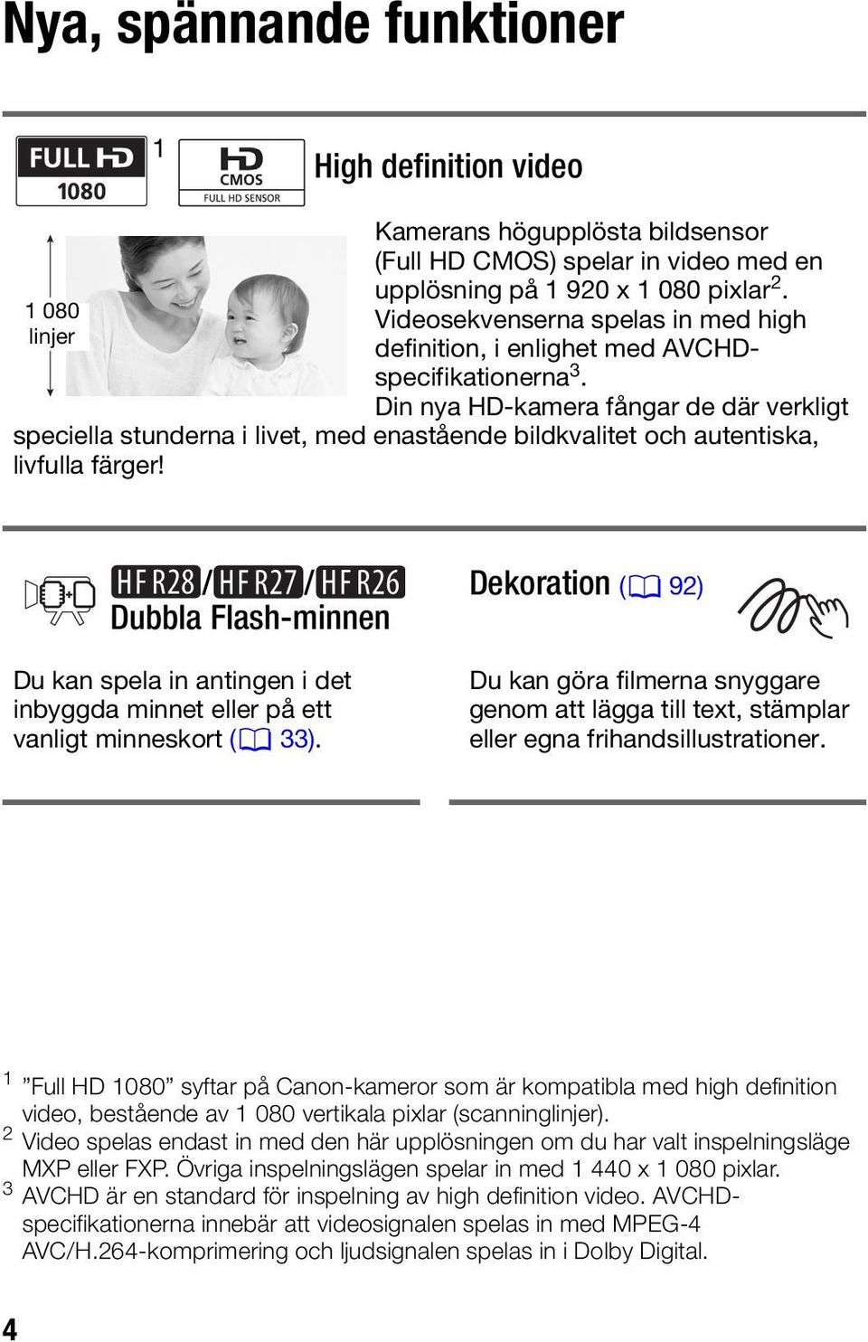 Din nya HD-kamera fångar de där verkligt speciella stunderna i livet, med enastående bildkvalitet och autentiska, livfulla färger!