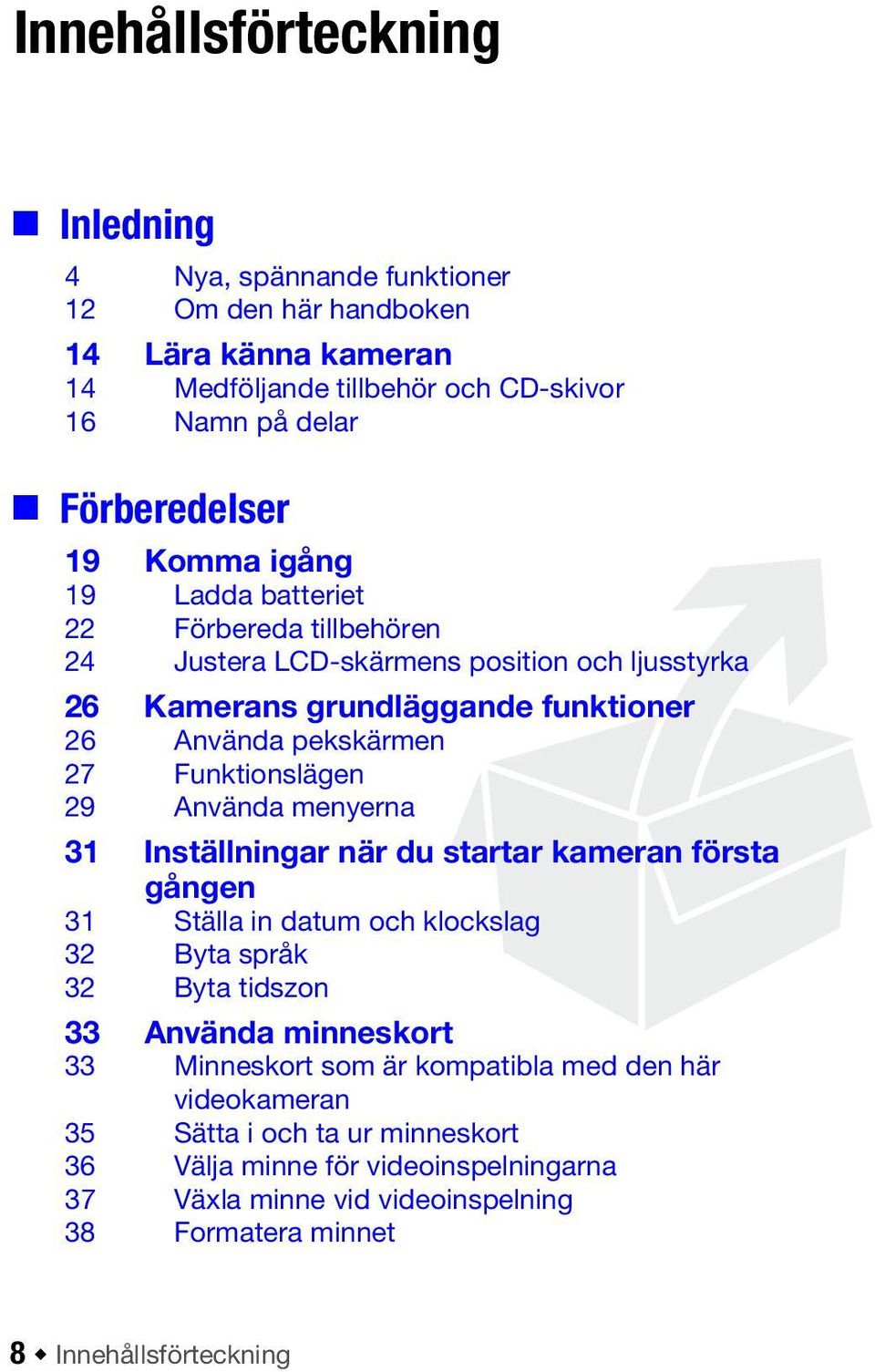 29 Använda menyerna 31 Inställningar när du startar kameran första gången 31 Ställa in datum och klockslag 32 Byta språk 32 Byta tidszon 33 Använda minneskort 33 Minneskort som är