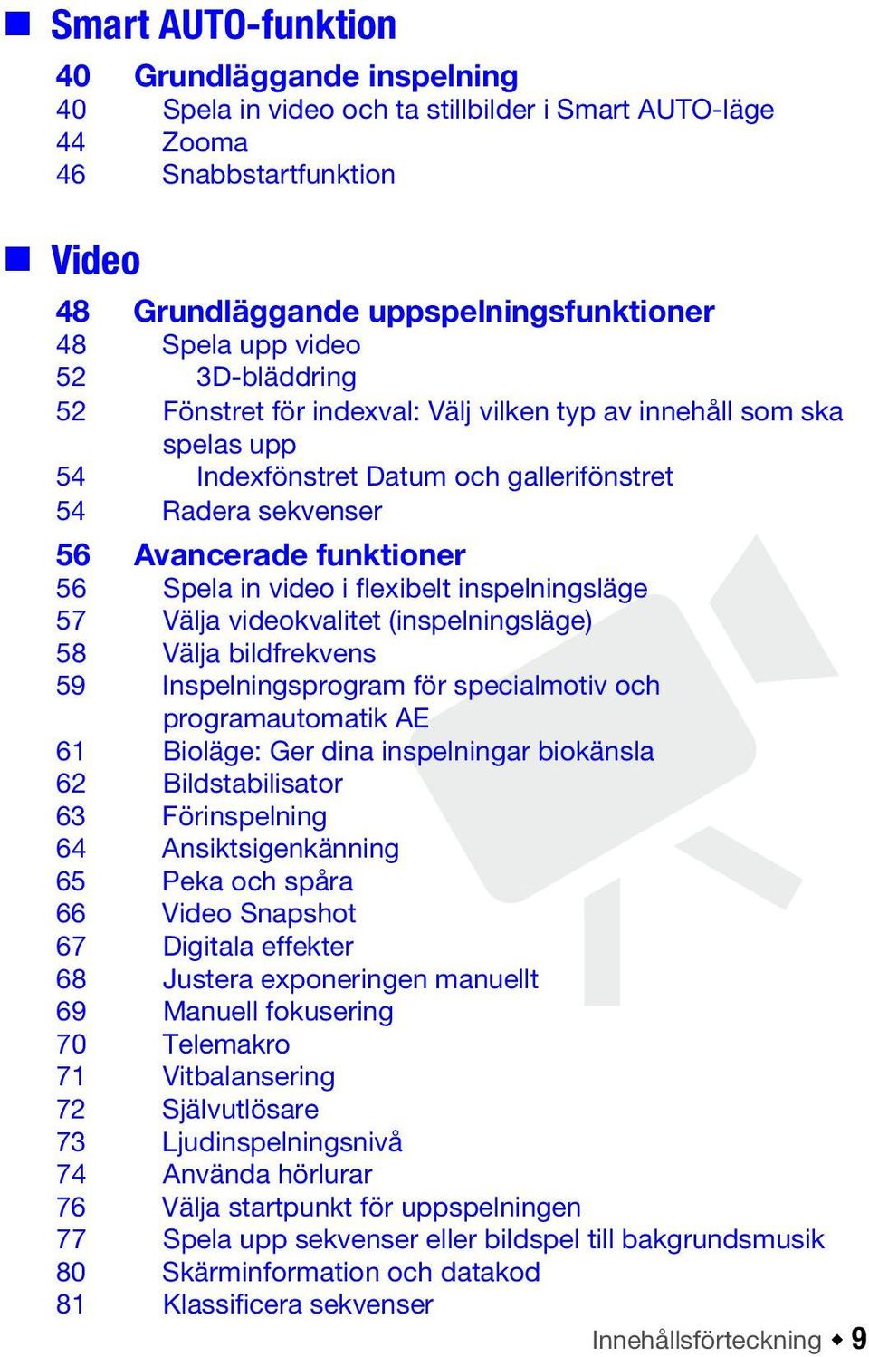 flexibelt inspelningsläge 57 Välja videokvalitet (inspelningsläge) 58 Välja bildfrekvens 59 Inspelningsprogram för specialmotiv och programautomatik AE 61 Bioläge: Ger dina inspelningar biokänsla 62