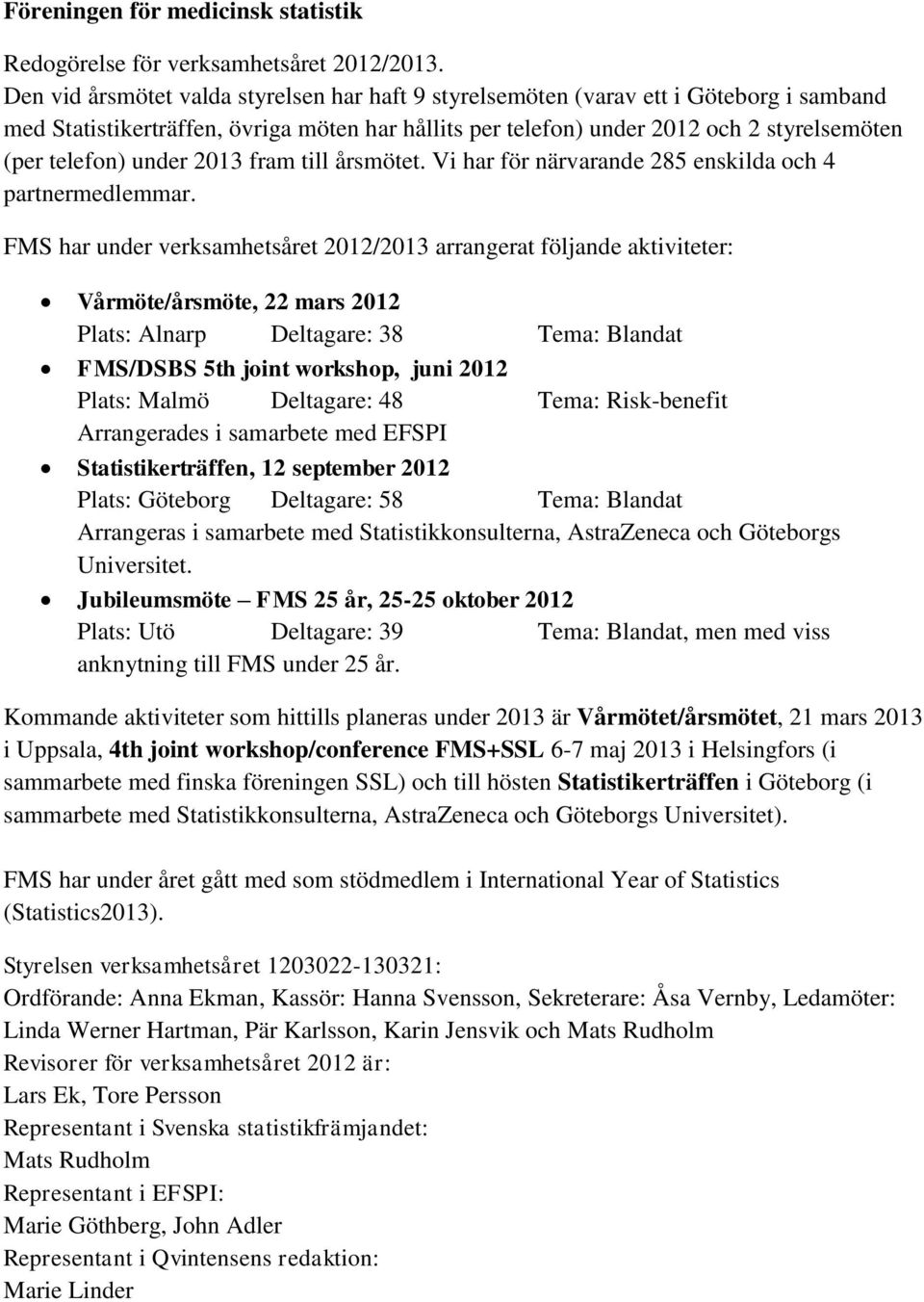 under 2013 fram till årsmötet. Vi har för närvarande 285 enskilda och 4 partnermedlemmar.