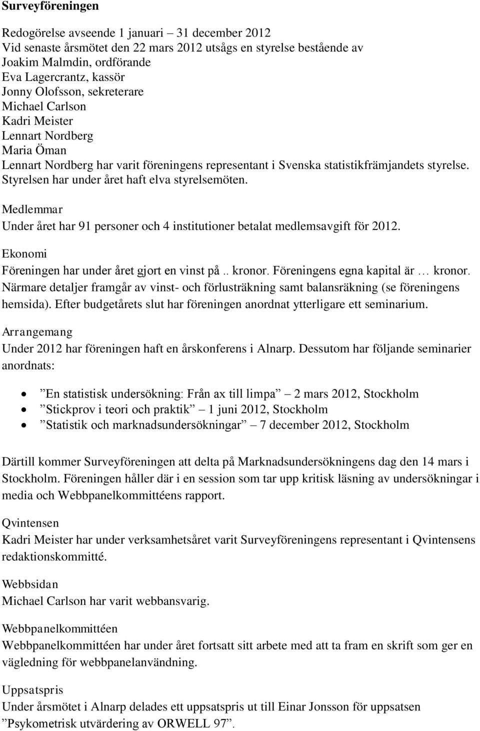 Styrelsen har under året haft elva styrelsemöten. Medlemmar Under året har 91 personer och 4 institutioner betalat medlemsavgift för 2012. Ekonomi Föreningen har under året gjort en vinst på.. kronor.