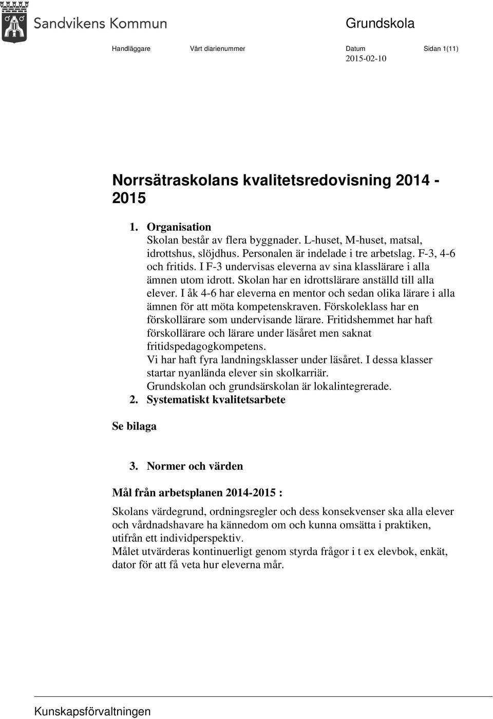 Skolan har en idrottslärare anställd till alla elever. I åk 4-6 har eleverna en mentor och sedan olika lärare i alla ämnen för att möta kompetenskraven.