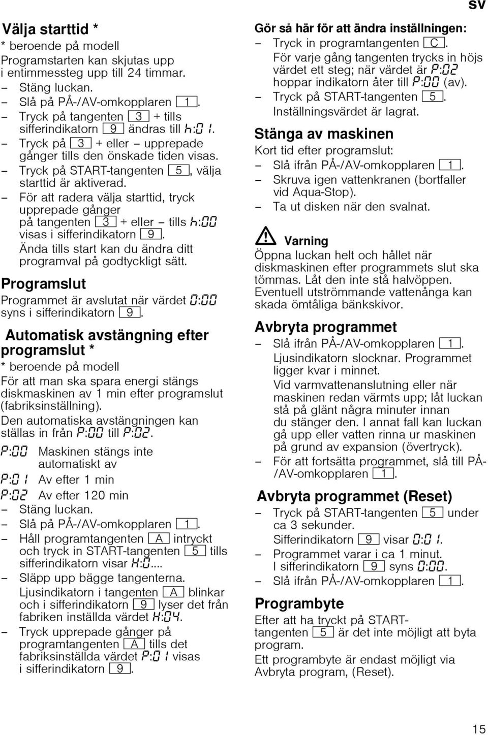 För att radera välja starttid, tryck upprepade gånger på tangenten 8 + eller tills œ: visas i sifferindikatorn h. Ända tills start kan du ändra ditt programval på godtyckligt sätt.