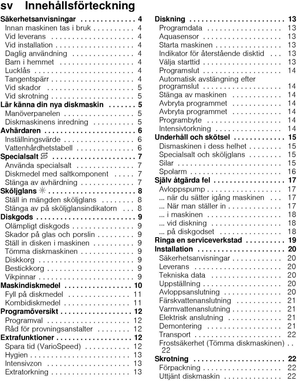 ...... 5 Manöverpanelen................. 5 Diskmaskinens inredning.......... 5 Avhärdaren....................... 6 Inställningsvärde................. 6 Vattenhårdhetstabell.............. 6 Specialsalt $.