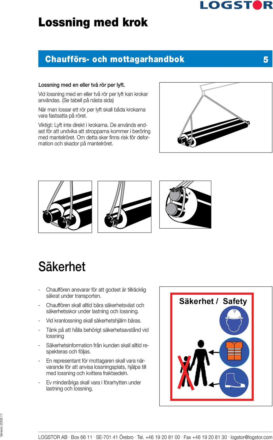 De används endast för att undvika att stropparna kommer i beröring med mantelröret. Om detta sker finns risk för deformation och skador på mantelröret.