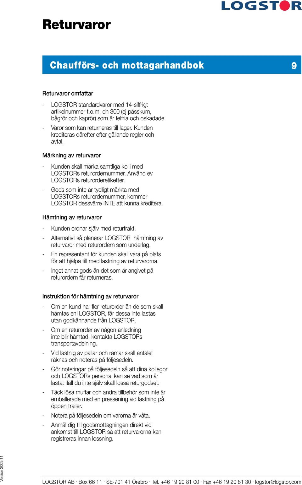 Använd ev LOGSTORs returorderetiketter. - Gods som inte är tydligt märkta med LOGSTORs returordernummer, kommer LOGSTOR dessvärre INTE att kunna kreditera.