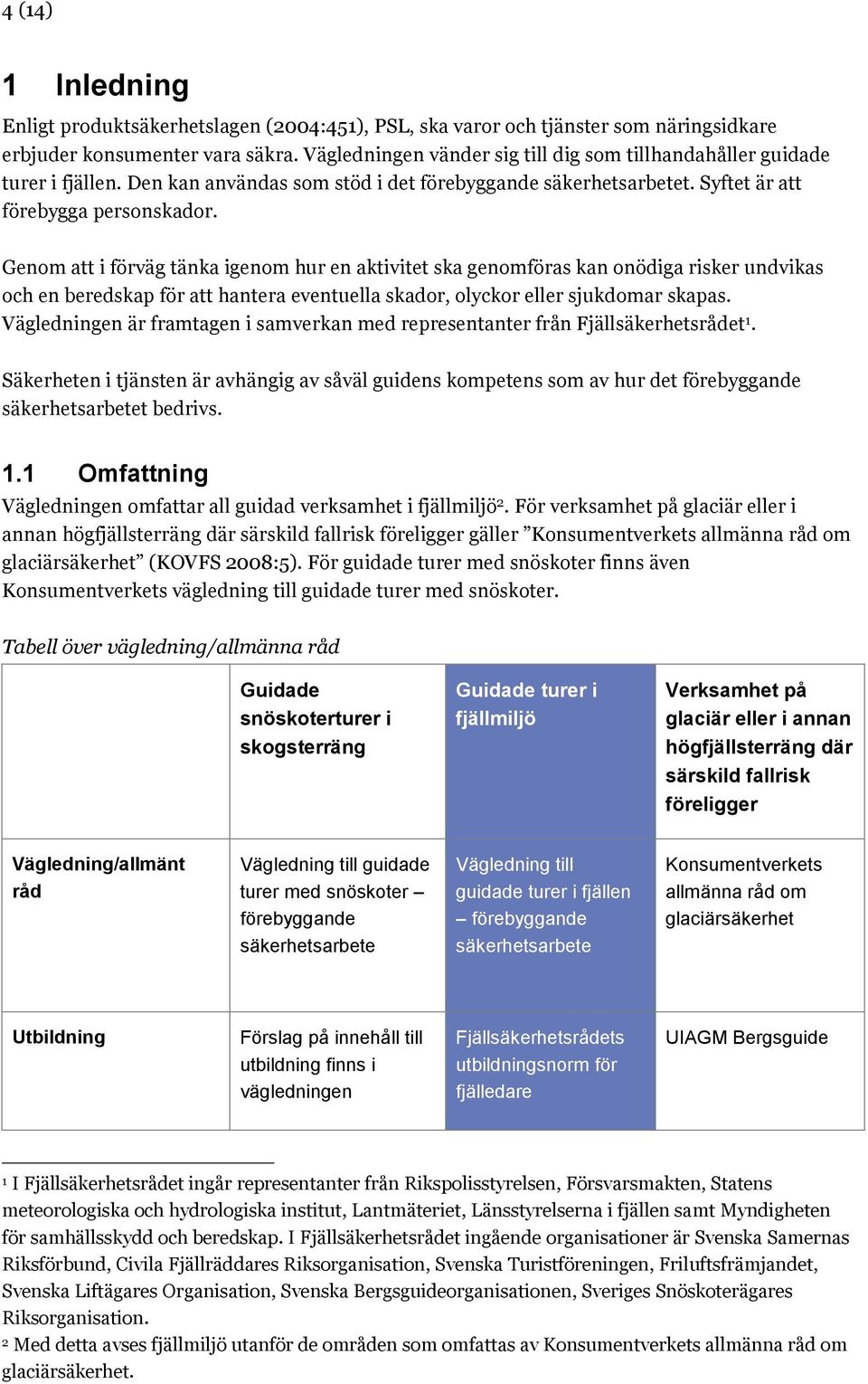 Genom att i förväg tänka igenom hur en aktivitet ska genomföras kan onödiga risker undvikas och en beredskap för att hantera eventuella skador, olyckor eller sjukdomar skapas.