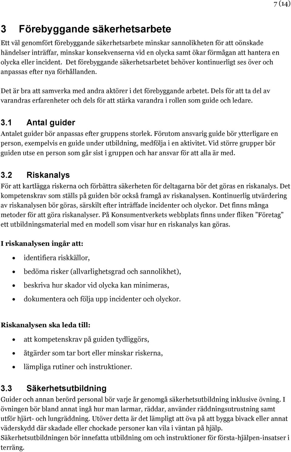 Det är bra att samverka med andra aktörer i det förebyggande arbetet. Dels för att ta del av varandras erfarenheter och dels för att stärka varandra i rollen som guide och ledare. 3.