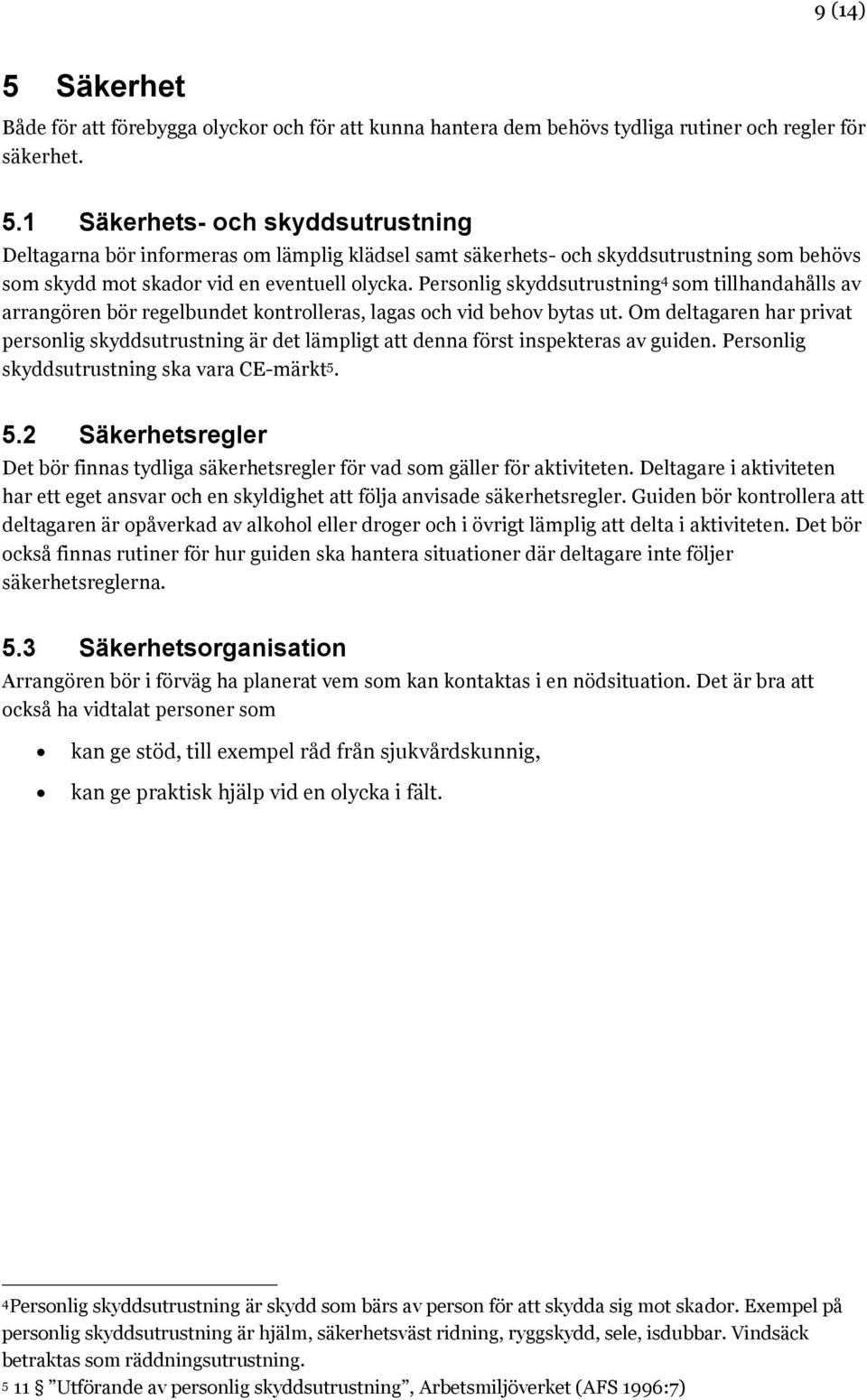 Om deltagaren har privat personlig skyddsutrustning är det lämpligt att denna först inspekteras av guiden. Personlig skyddsutrustning ska vara CE-märkt 5.