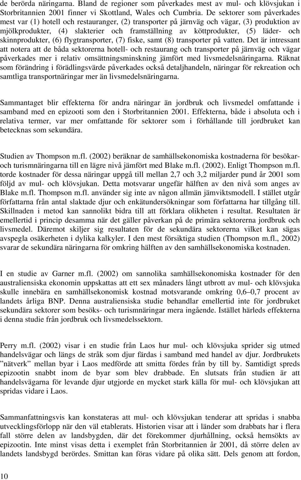 och skinnprodukter, (6) flygtransporter, (7) fiske, samt (8) transporter på vatten.