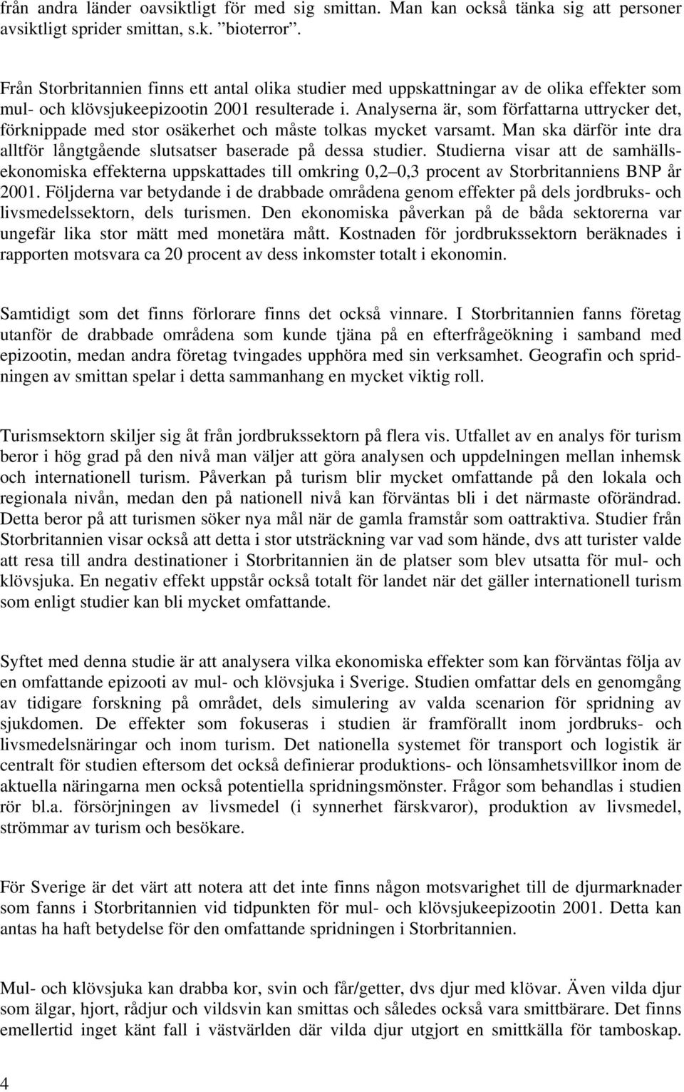 Analyserna är, som författarna uttrycker det, förknippade med stor osäkerhet och måste tolkas mycket varsamt. Man ska därför inte dra alltför långtgående slutsatser baserade på dessa studier.