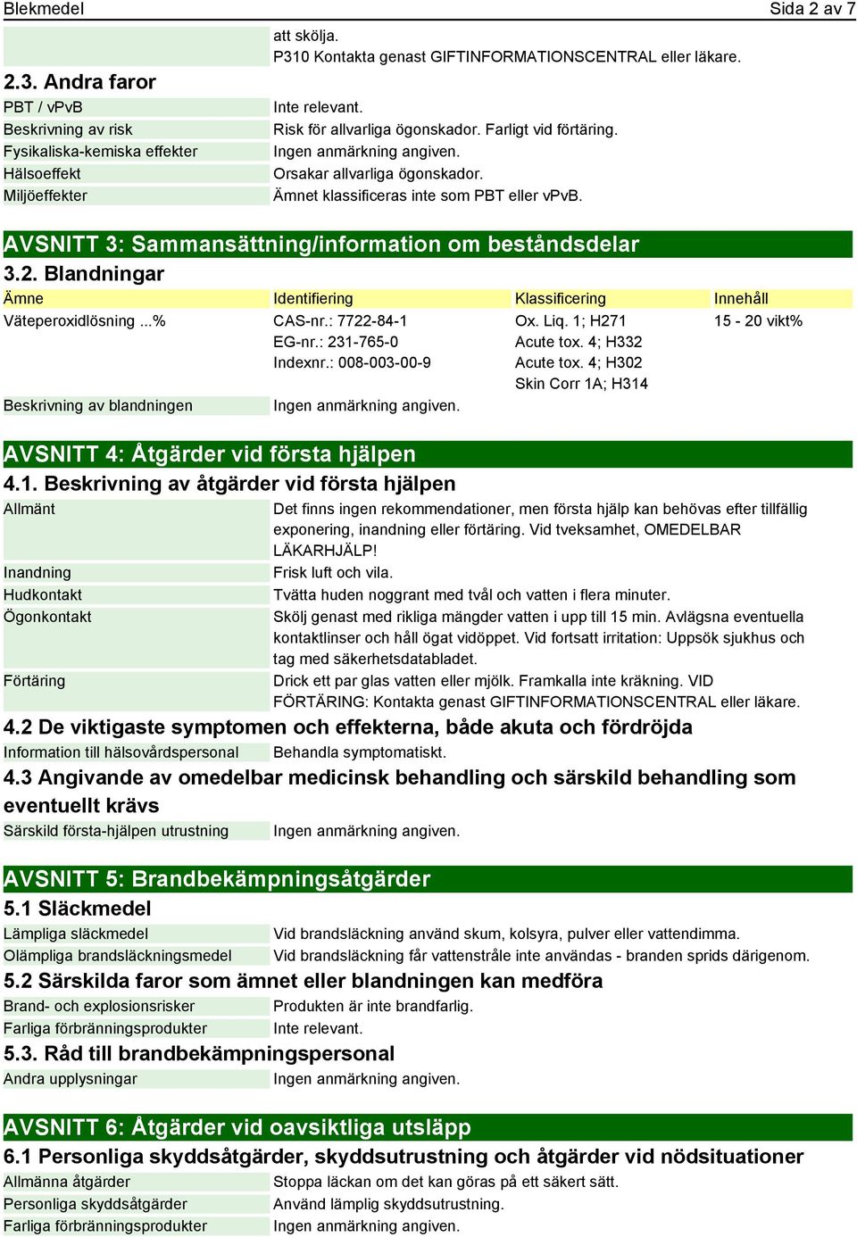 Blandningar Ämne Identifiering Klassificering Innehåll Väteperoxidlösning...% CAS-nr.: 7722-84-1 EG-nr.: 231-765-0 Indexnr.