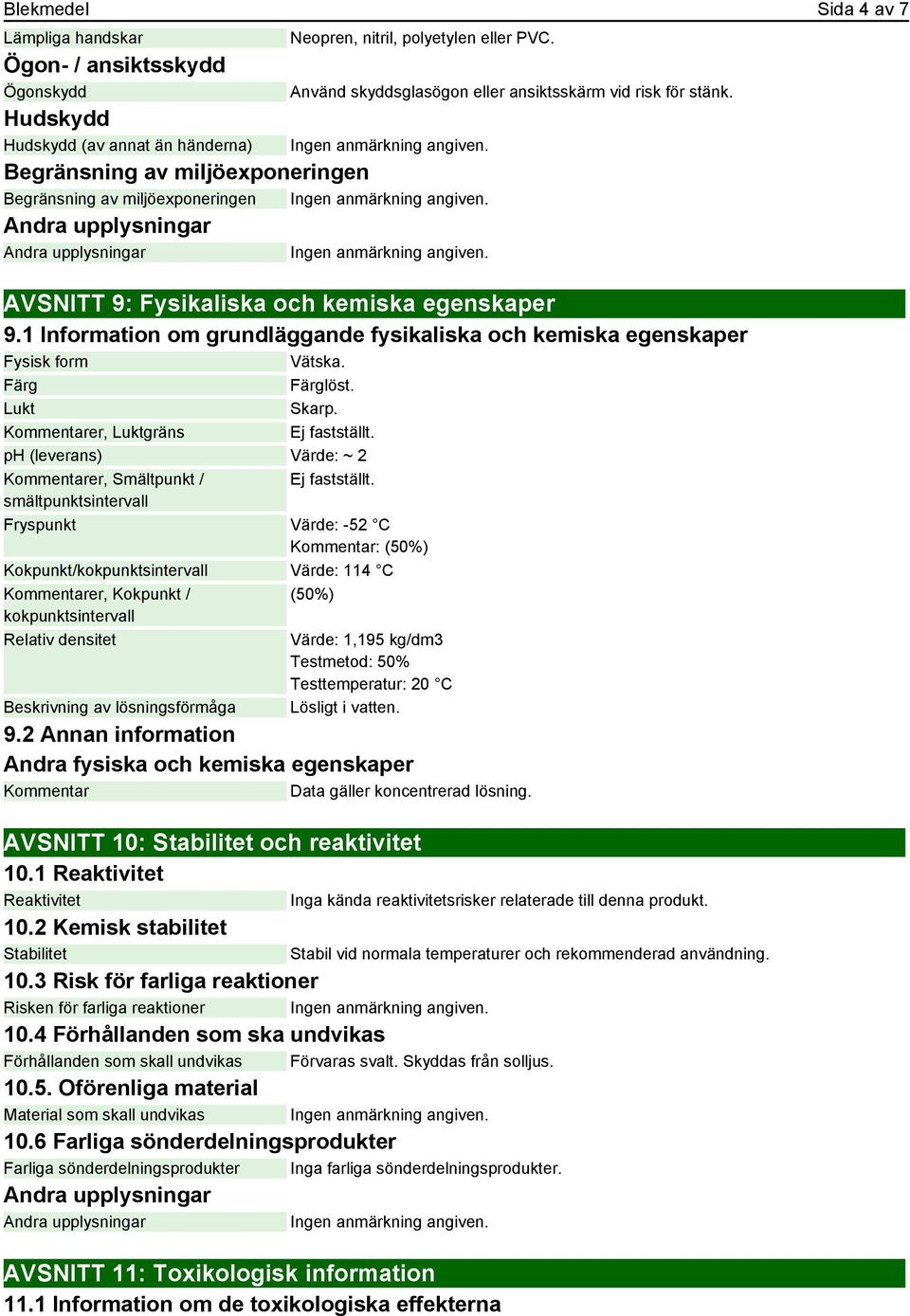 1 Information om grundläggande fysikaliska och kemiska egenskaper Fysisk form Vätska. Färg Färglöst. Lukt Skarp. Kommentarer, Luktgräns Ej fastställt.