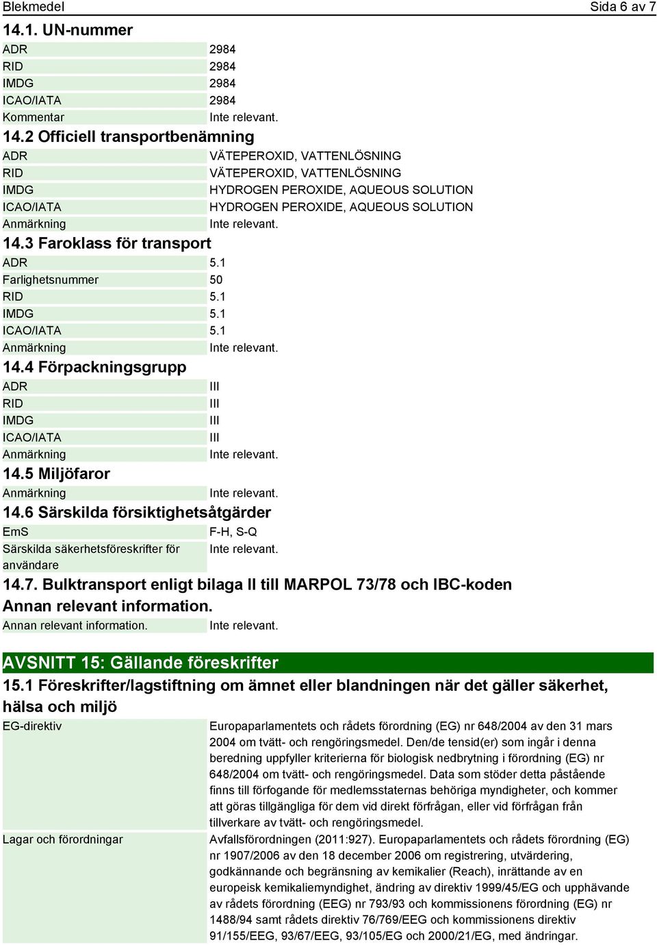 3 Faroklass för transport ADR 5.1 Farlighetsnummer 50 RID 5.1 IMDG 5.1 ICAO/IATA 5.1 14.4 Förpackningsgrupp ADR RID IMDG ICAO/IATA 14.5 Miljöfaror 14.