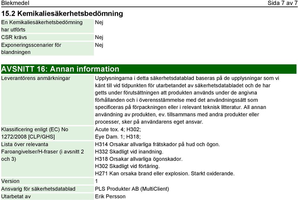 (EC) No 1272/2008 [CLP/GHS] Lista över relevanta Faroangivelser/H-fraser (i avsnitt 2 och 3) Version 1 Ansvarig för säkerhetsdatablad PLS Produkter AB (MultiClient) Utarbetat av Erik Persson