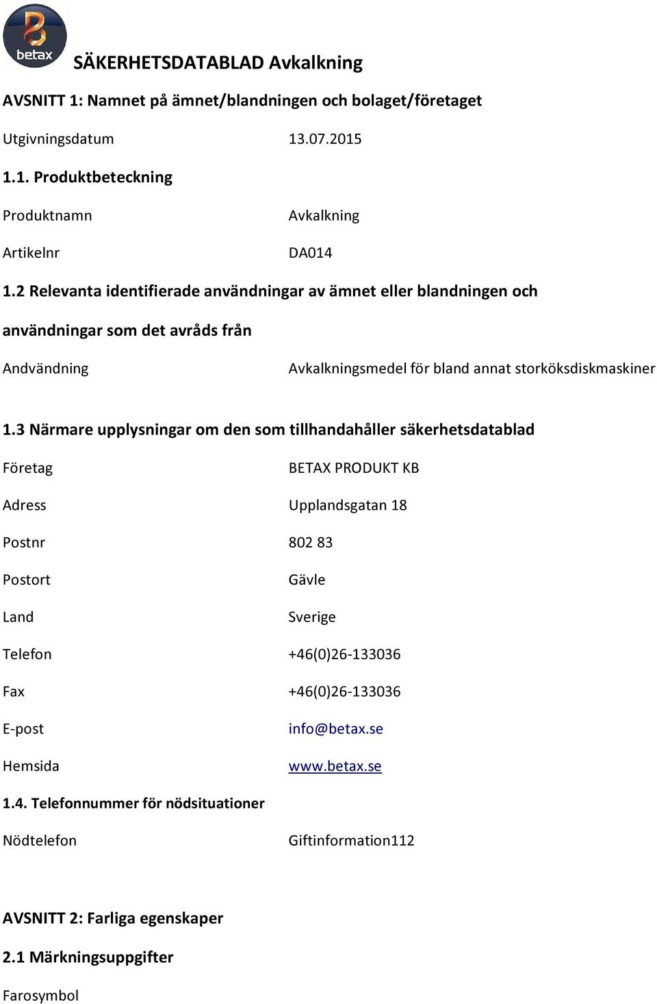 3 Närmare upplysningar om den som tillhandahåller säkerhetsdatablad Företag BETAX PRODUKT KB Adress Upplandsgatan 18 Postnr 802 83 Postort Land Gävle Sverige Telefon +46(0)26-133036