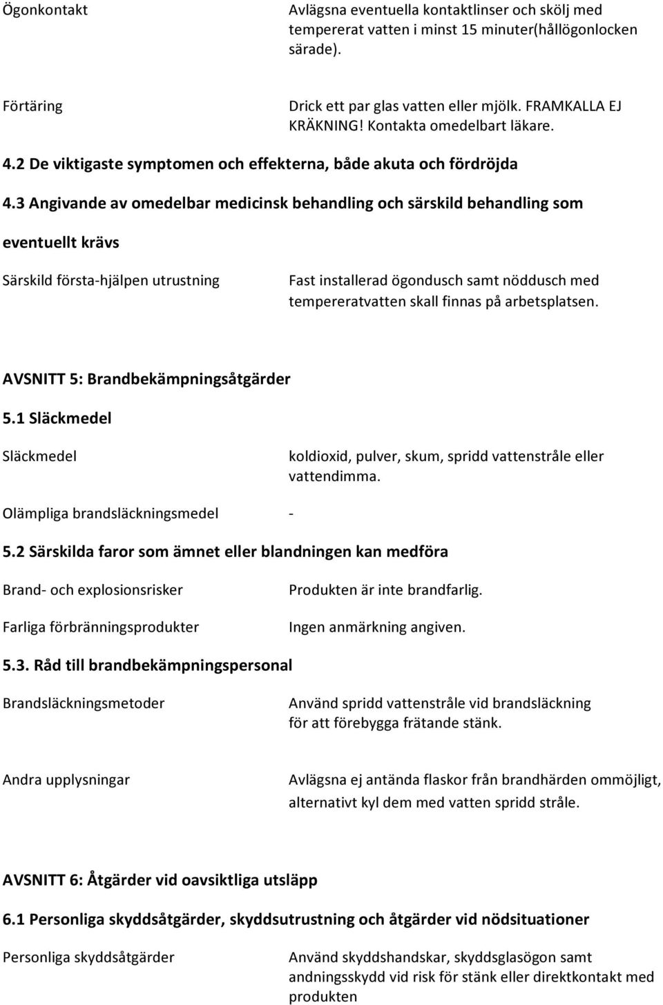 3 Angivande av omedelbar medicinsk behandling och särskild behandling som eventuellt krävs Särskild första-hjälpen utrustning Fast installerad ögondusch samt nöddusch med tempereratvatten skall