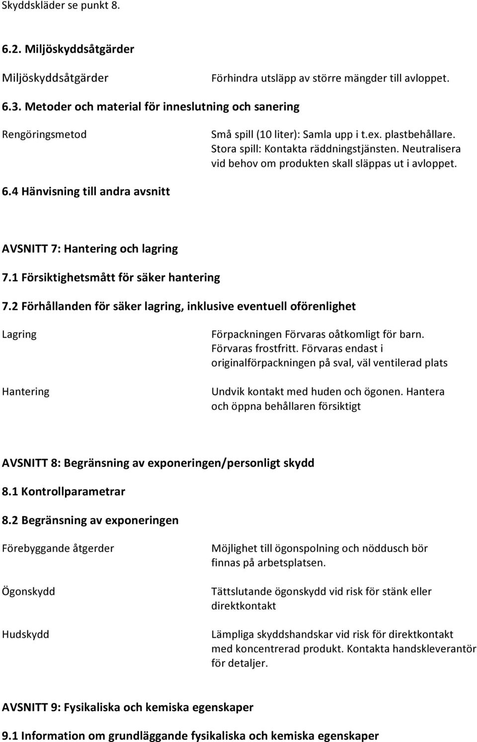 Neutralisera vid behov om produkten skall släppas ut i avloppet. 6.4 Hänvisning till andra avsnitt AVSNITT 7: Hantering och lagring 7.1 Försiktighetsmått för säker hantering 7.