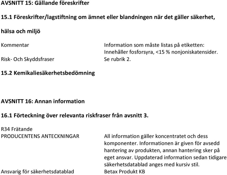 nonjoniskatensider. Risk- Och Skyddsfraser Se rubrik 2. 15.2 Kemikaliesäkerhetsbedömning AVSNITT 16: Annan information 16.1 Förteckning över relevanta riskfraser från avsnitt 3.