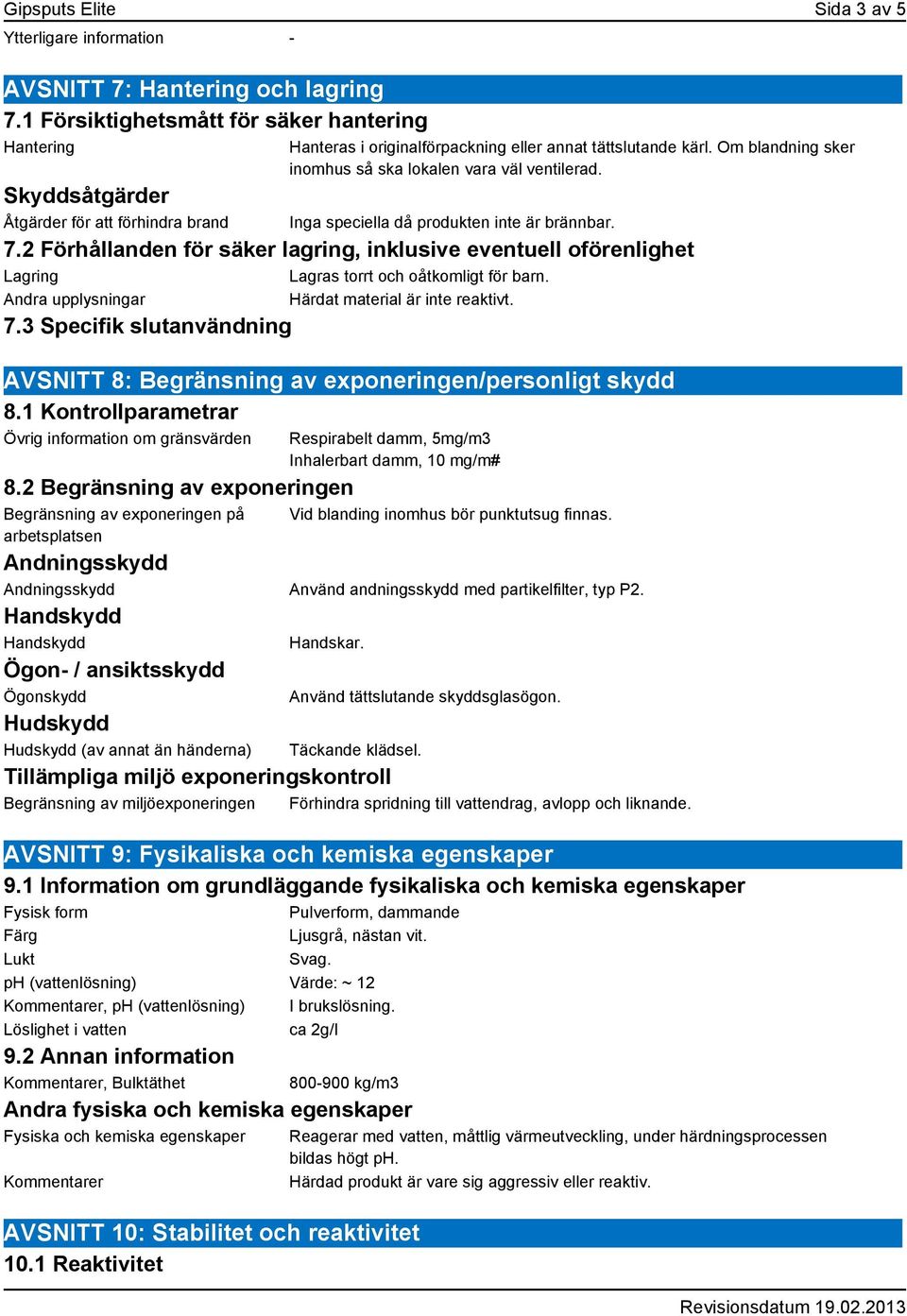 Om blandning sker inomhus så ska lokalen vara väl ventilerad. Inga speciella då produkten inte är brännbar. 7.