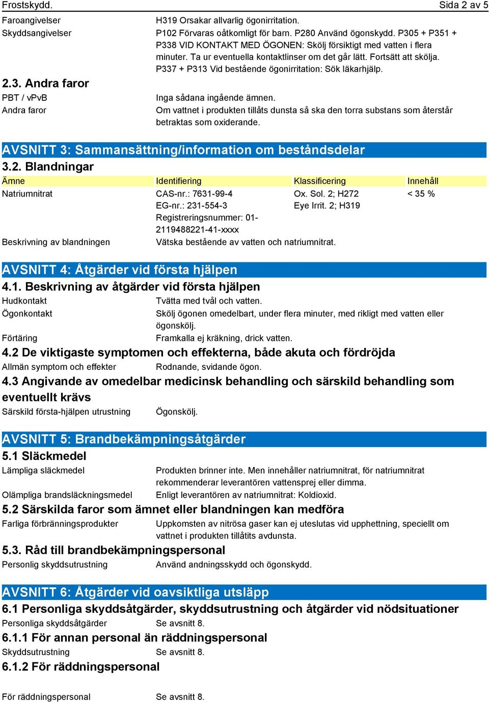 P337 + P313 Vid bestående ögonirritation: Sök läkarhjälp. 2.3. Andra faror PBT / vpvb Andra faror Inga sådana ingående ämnen.