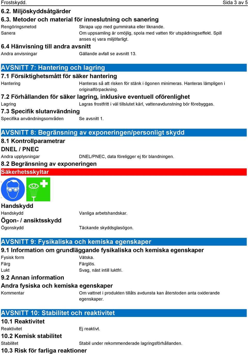 1 Försiktighetsmått för säker hantering Hantering Om uppsamling är omöjlig, spola med vatten för utspädningseffekt. Spill anses ej vara miljöfarligt.