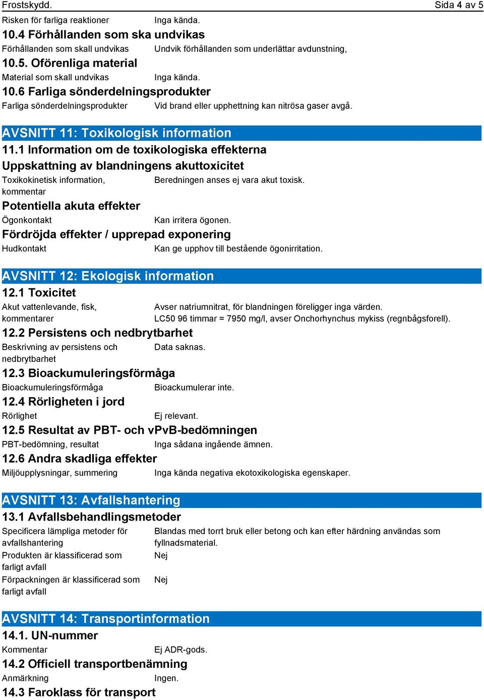 1 Information om de toxikologiska effekterna Uppskattning av blandningens akuttoxicitet Toxikokinetisk information, kommentar Beredningen anses ej vara akut toxisk.