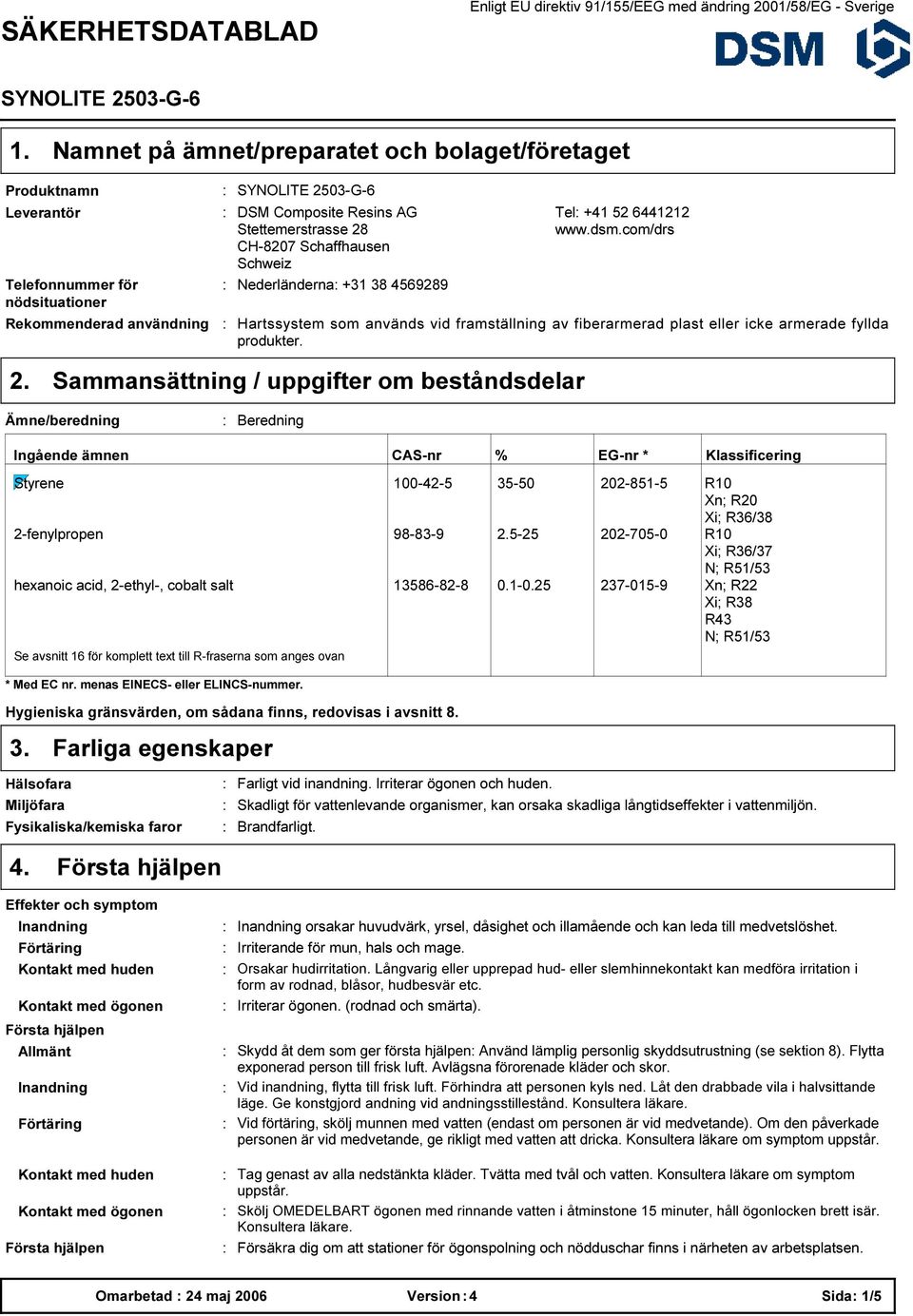 Schweiz Nederländerna +1 8 569289 Tel +1 52 61212 www.dsm.com/drs Hartssystem som används vid framställning av fiberarmerad plast eller icke armerade fyllda produkter. 2.