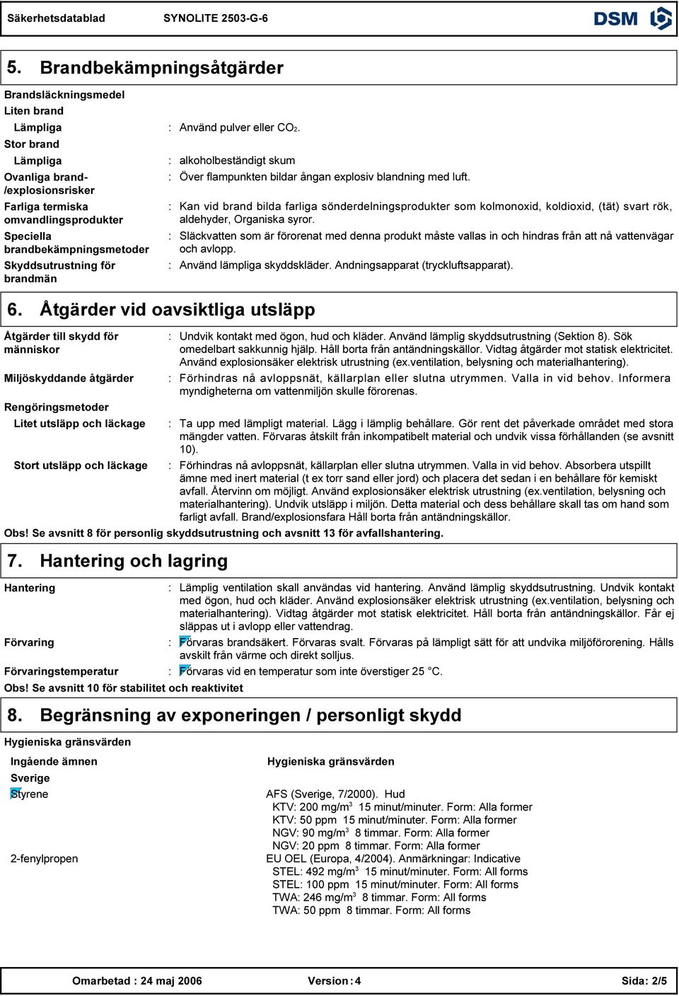 Åtgärder vid oavsiktliga utsläpp Över flampunkten bildar ångan explosiv blandning med luft.