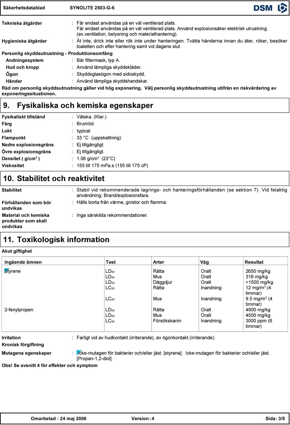 Tvätta händerna innan du äter, röker, besöker toaletten och efter hantering samt vid dagens slut. Personlig skyddsutrustning - Produktionsomfång Andningssystem Bär filtermask, typ A.