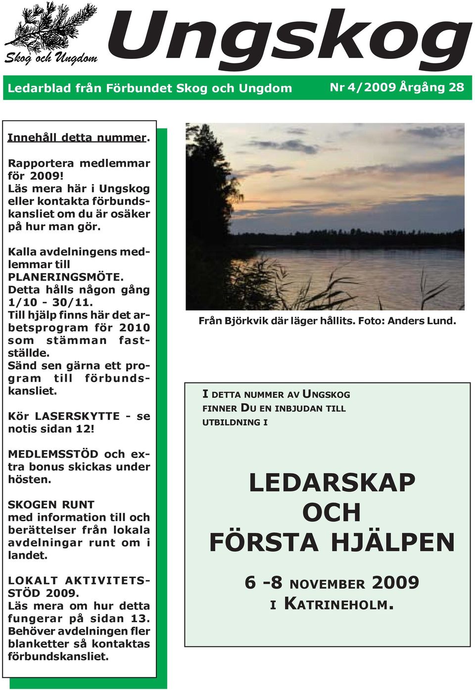 Sänd sen gärna ett program till förbundskansliet. Kör LASERSKYTTE - se notis sidan 12! MEDLEMSSTÖD och extra bonus skickas under hösten.