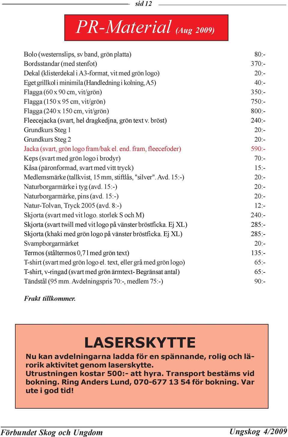 bröst) 240:- Grundkurs Steg 1 20:- Grundkurs Steg 2 20:- Jacka (svart, grön logo fram/bak el. end.