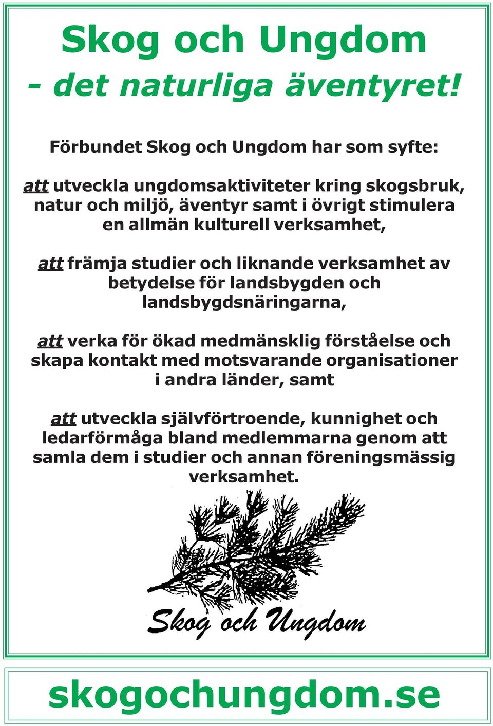 verksamhet, att främja studier och liknande verksamhet av betydelse för landsbygden och landsbygdsnäringarna, att verka för ökad medmänsklig