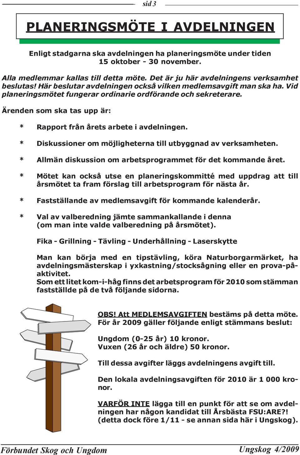 Ärenden som ska tas upp är: * Rapport från årets arbete i avdelningen. * Diskussioner om möjligheterna till utbyggnad av verksamheten. * Allmän diskussion om arbetsprogrammet för det kommande året.