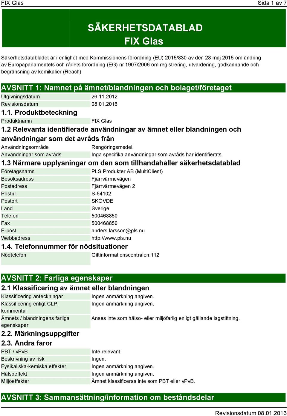 2 Relevanta identifierade användningar av ämnet eller blandningen och användningar som det avråds från Användningsområde Rengöringsmedel.