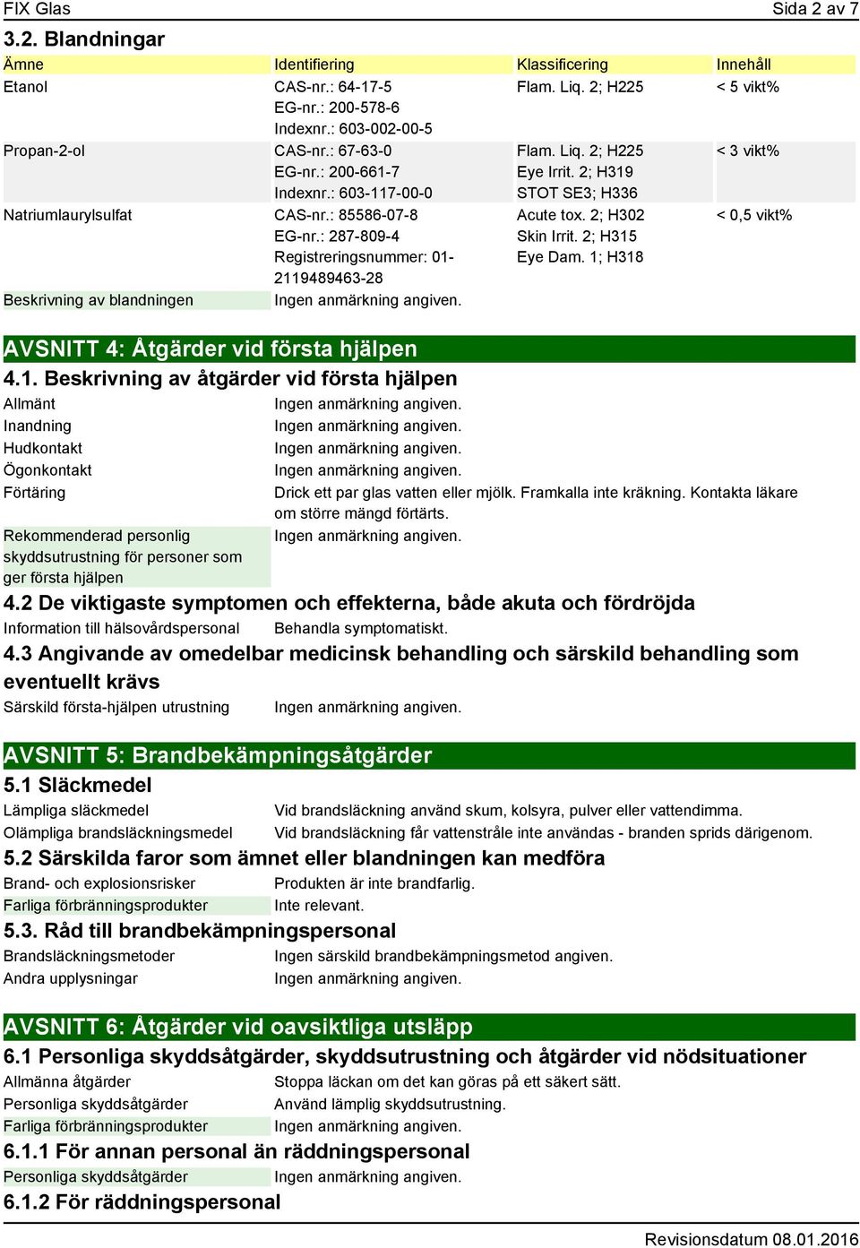 1. Beskrivning av åtgärder vid första hjälpen Allmänt Inandning Hudkontakt Ögonkontakt Förtäring Rekommenderad personlig skyddsutrustning för personer som ger första hjälpen Flam. Liq. 2; H225 Flam.